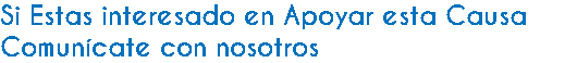 Si Estas interesado en Apoyar esta Causa
Comunícate con nosotros